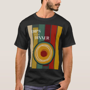 Dips for Dinner   T-Shirt