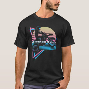Dirt Bike Dirt Biking Biker Retro We Gonna Ride Or T-Shirt