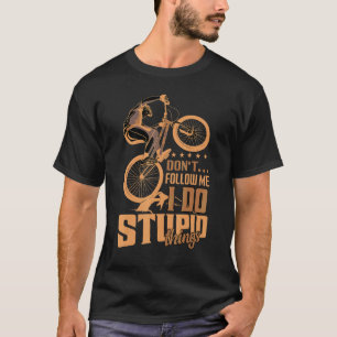 Dirt Bike Dont Follow Me I Do Stupid Things Motocr T-Shirt