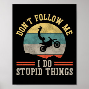 Dirt Bike Motocross Don'T Follow Me I Do Stupid Poster