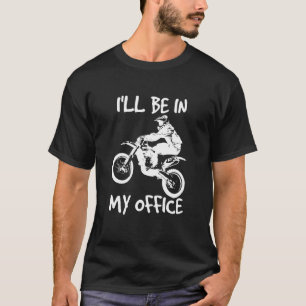 Dirt Bike, Motocross, Funny, I'll be in My Office T-Shirt