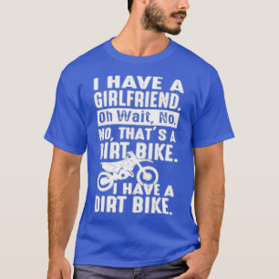 Dirt Bike Tee   I Have A Girlfriend Just a