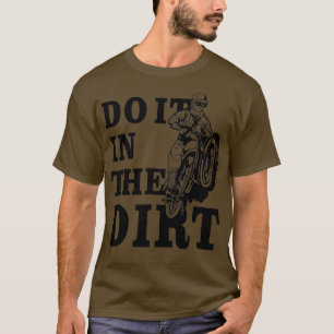 Dirt Bikers Do It In The Dirt Dirt Bike Motocros T-Shirt