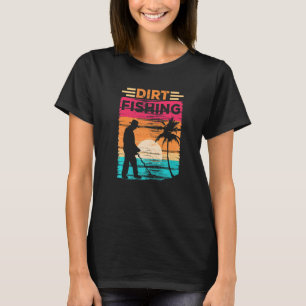 Dirt Fishing Detection Detector Metal Detecting Ho T-Shirt