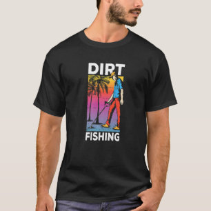 Dirt Fishing Metal Detecting Hobby Detector Detect T-Shirt