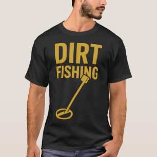 Dirt Fishing Metal Detecting Treasure Hunter Fun T-Shirt
