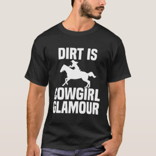 Dirt Is Cowgirl Glamour Western Horse Riders 26 T-Shirt