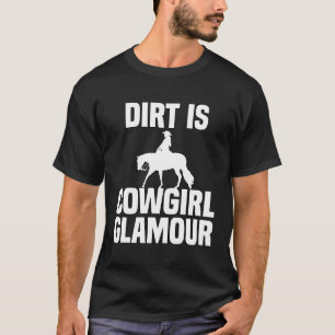 Dirt Is Cowgirl Glamour Western Horse Riders 29 T-Shirt