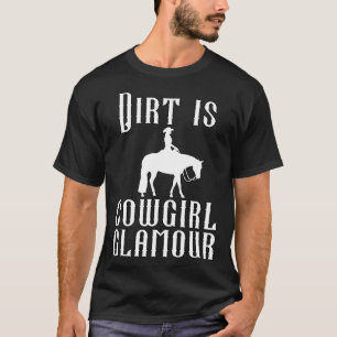 Dirt Is Cowgirl Glamour Western Horse Riders 31 T-Shirt