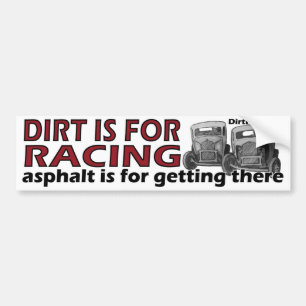 Dirt is for racing, asphalt is for getting there bumper sticker