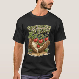 Dirt Makes Me Happy Funny Gardening Tomato Plant T-Shirt