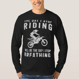 Dirtbike Addiction: The Day I Quit Riding, I Quit T-Shirt