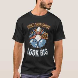 Dirty Bowling Does This Make My Balls Look Big T-Shirt