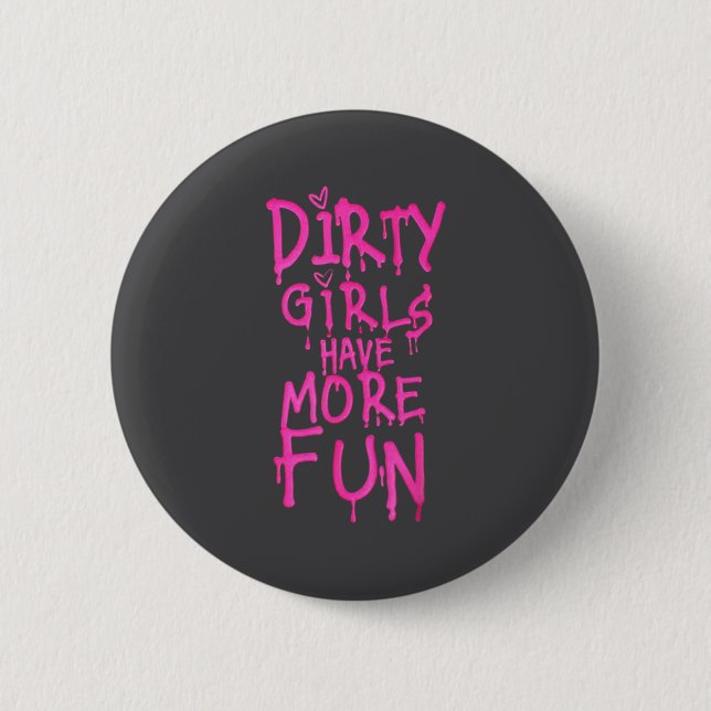 Dirty Girls Have More Fun Funny Quote  2 Inch Round Button (Front)
