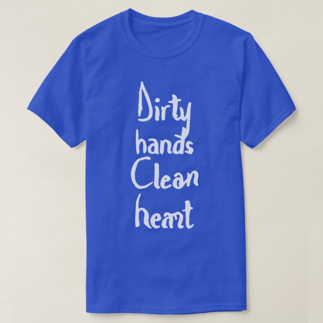 dirty hands clean heart T-Shirt (Design Front)