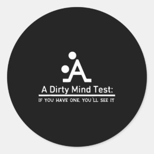 Dirty mind test if you one you'll see it classic round sticker