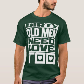 Dirty old men need love too 1 T-Shirt