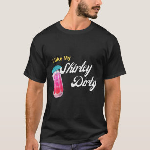 Dirty Shirley Temple Drink  T-Shirt