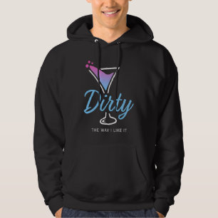 Dirty The Way I Like It Dirty Martini Drink Happy Hoodie