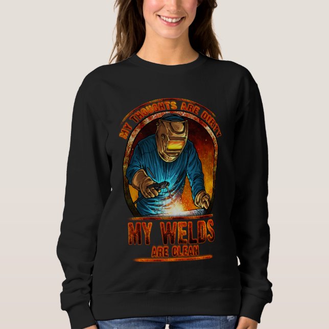 DIRTY THOUGHTS CLEAN WELDS Funny Welders Welding Sweatshirt (Front)