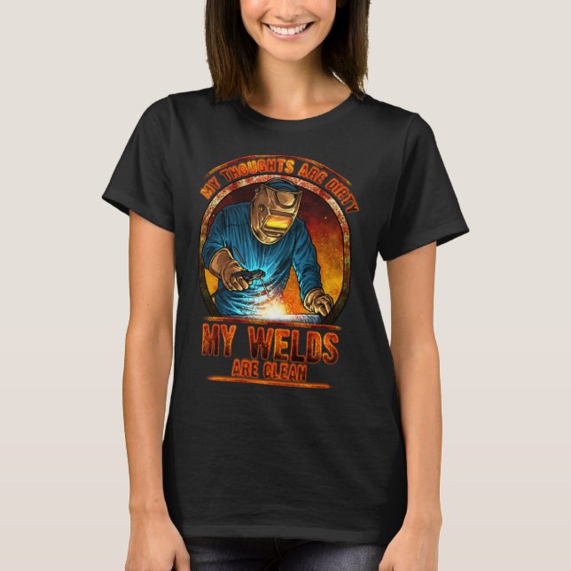 DIRTY THOUGHTS CLEAN WELDS Welders Welding T-Shirt (Front)