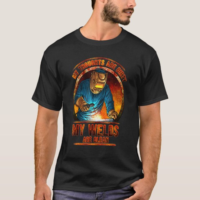Dirty Thoughts Clean Welds Welders Welding T-Shirt (Front)