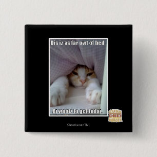 Dis iz as far owt of bed.. 2 inch square button