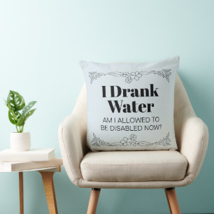 Disability Awareness Humour: I Drank Water Throw Pillow