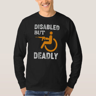 Disabled But Deadly Handicapped Wheelchair 1 T-Shirt