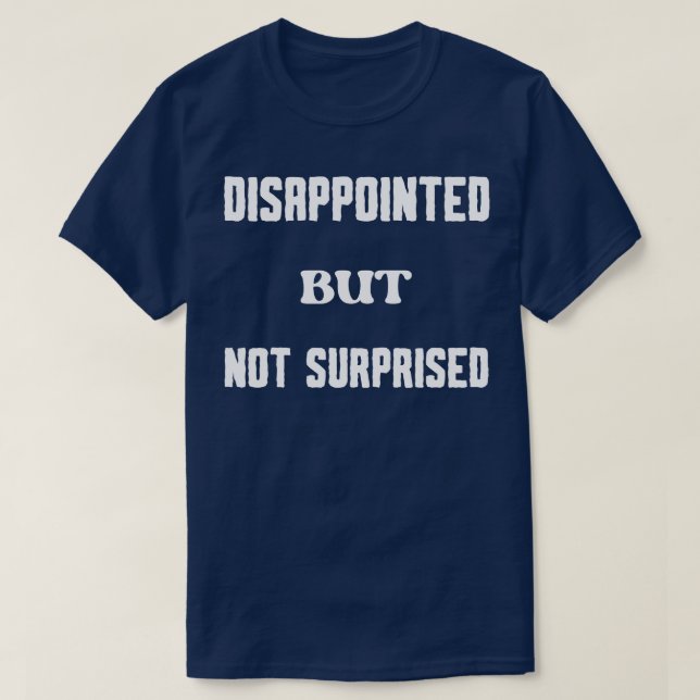 Disappointed but Not Surprised T-Shirt (Design Front)