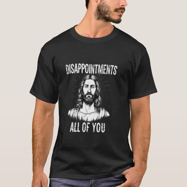 Disappointments All of You Christian Funny Sarcast T-Shirt (Front)