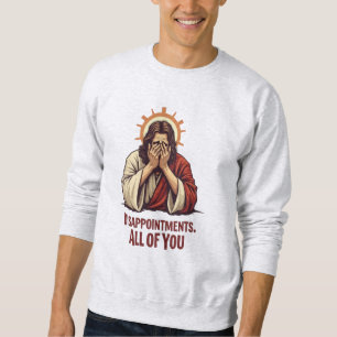 Disappointments All Of You – Funny Jesus Facepalm Sweatshirt