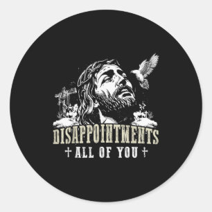 Disappointments All Of You Jesus Christian Religio Classic Round Sticker