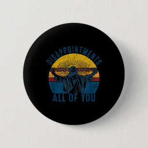 Disappointments Sarcastic All Of You Christian Jes 2 Inch Round Button