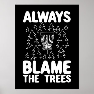 Disc Golf Always Blame The Trees Poster