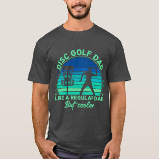 Disc Golf dad like a regular dad but cooler friend T-Shirt