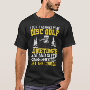 Disc Golf  Golfer  I Donu2019t Always Play Disc Go T-Shirt