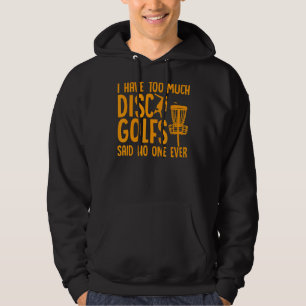 Disc Golf  I Have Too Much Disc Golfs Said No One  Hoodie