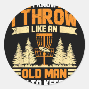 Disc Golf I Know I Throw Like An Old Man Try To Ke Classic Round Sticker
