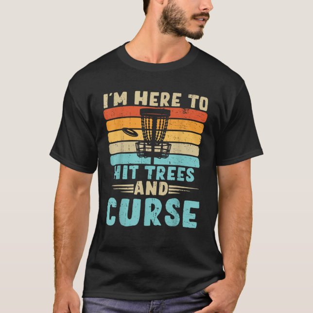 Disc Golf I m Just Here To Hit Trees And Curse Dis T-Shirt (Front)