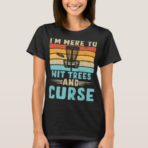 Disc Golf I'm Just Here To Hit Trees And Curse Dis T-Shirt