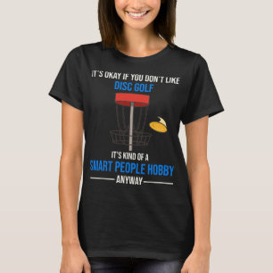 Disc Golf Is A Smart People Hobby Anyway T-Shirt