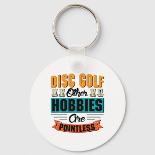 Disc Golf Other Hobbies Are Pointless - Disc Golf Keychain