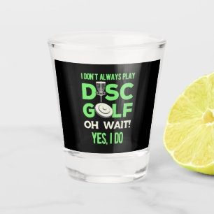 Disc Golf Player   I Do Not Always Play Disc Golf Shot Glass