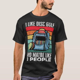 Disc Golf Player I Like Disc Golf And Maybe Like 3 T-Shirt