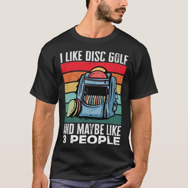 Disc Golf Player I Like Disc Golf And Maybe Like 3 T-Shirt (Front)