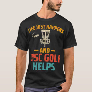 Disc Golf Player - Life Just Happens And Disc Golf T-Shirt