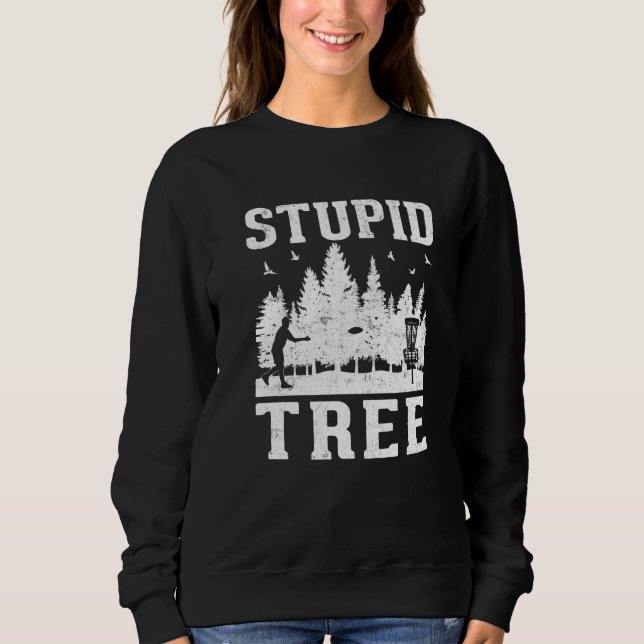 Disc Golf Stupid Tree  Disc Golf  1 Sweatshirt (Front)