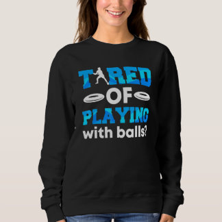 Disc Golf Tired Of Playing With Balls Ultimate Fri Sweatshirt