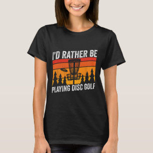 Disc Golfing Id Rather Be Disc Golfer Quote Design T-Shirt